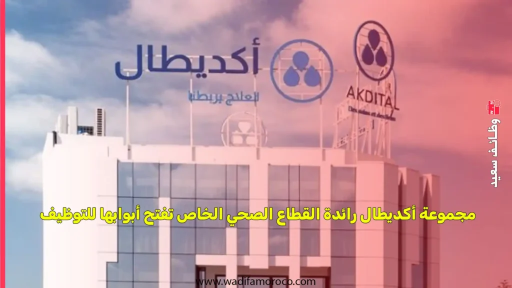مجموعة أكديطال رائدة القطاع الصحي الخاص تفتح أبوابها للتوظيف